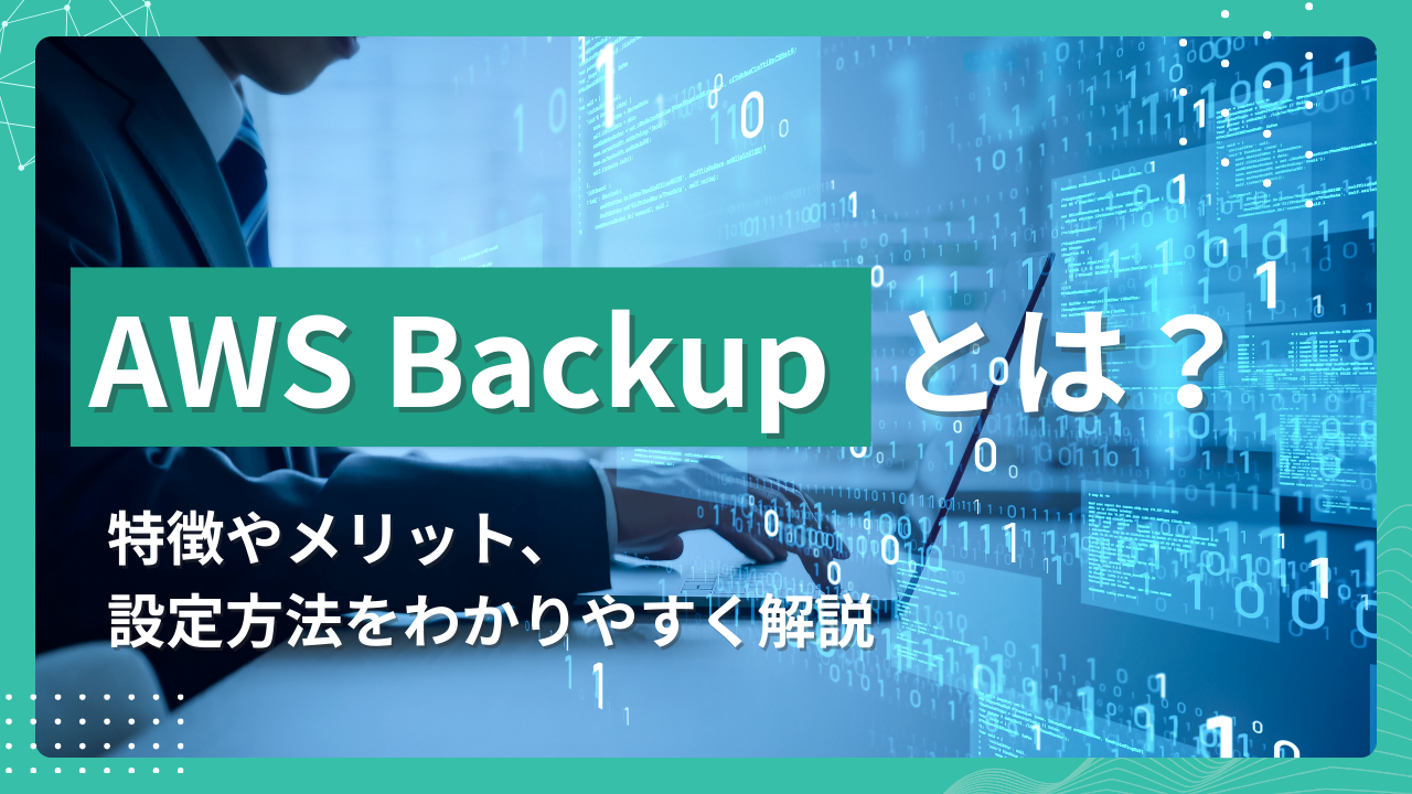 AWS Backupとは?特徴やメリット、設定方法をわかりやすく解説